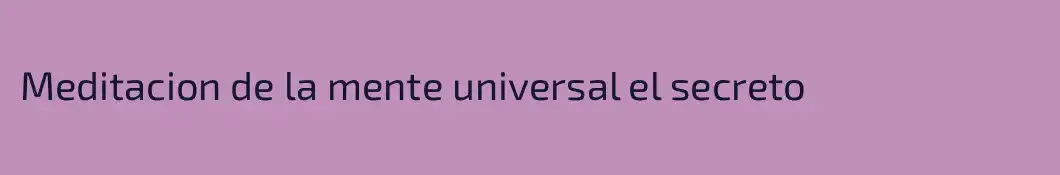 Meditacion de la mente universal el secreto